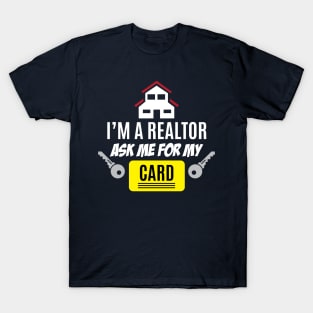 I'M A Realtor Ask Me For My Card Great Gift For Real Estate Agents T-Shirt